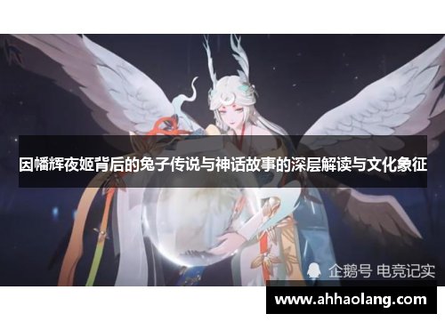 因幡辉夜姬背后的兔子传说与神话故事的深层解读与文化象征